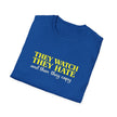 They Watch They Hate Tee — 