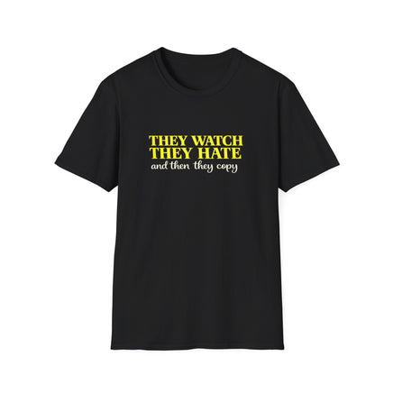 They Watch They Hate Tee — "They Watch They Hate and Then They Copy" Graphic T-Shirt